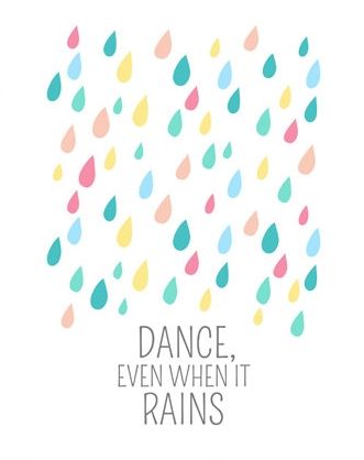 dance even when it rains